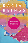 Racial Beings: Experiments in Asian American New Materialisms