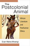 The Postcolonial Animal: African Literature and Posthuman Ethics
