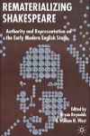 Rematerializing Shakespeare: Authority and Representation on the Early Modern English Stage